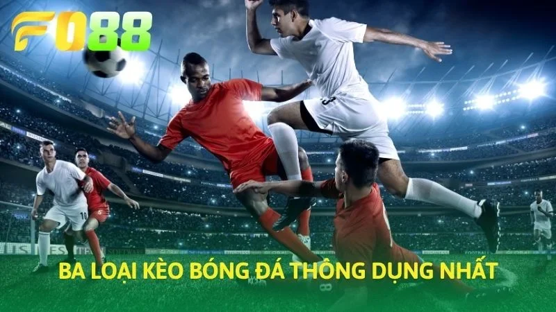 Ba loại hình Kèo bóng đá thông dụng nhất