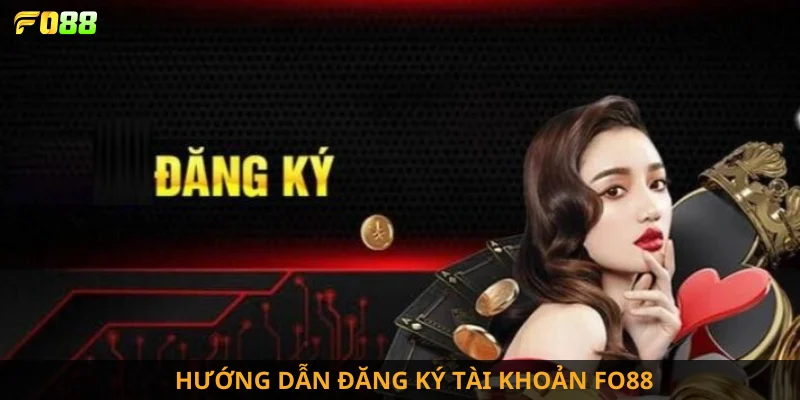 Hướng dẫn đăng ký tài khoản FO88